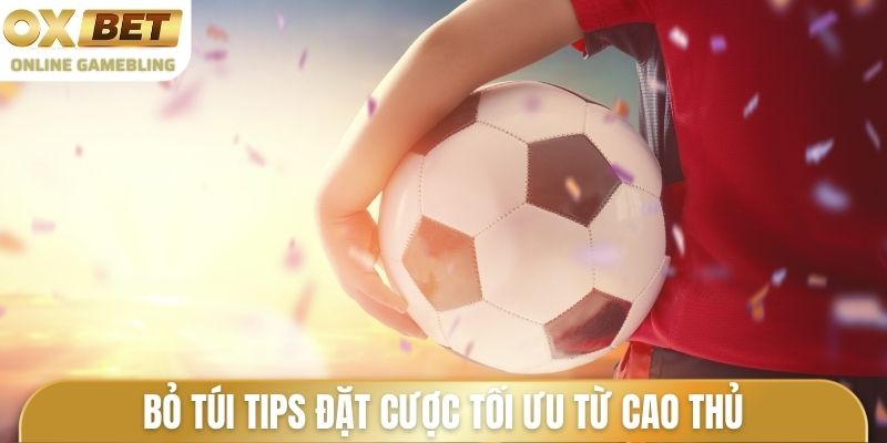 Bỏ túi tips đặt cược tối ưu từ cao thủ 