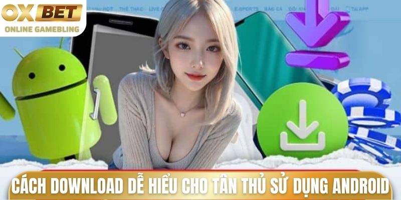 Cách download dễ hiểu cho tân thủ sử dụng Android