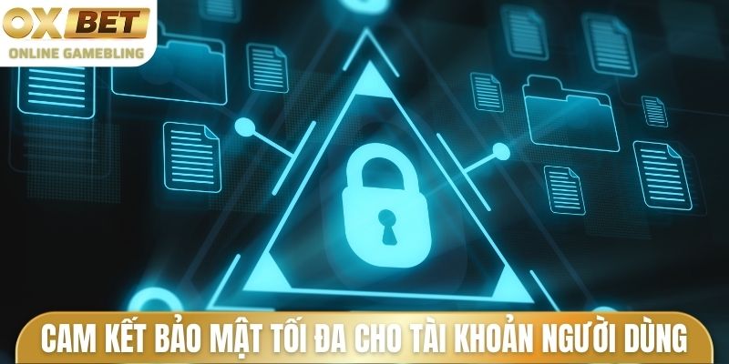 Cam kết bảo mật tối đa cho tài khoản người dùng