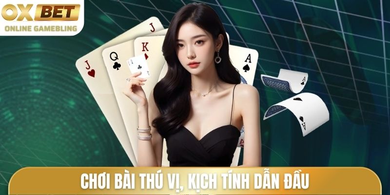 Chơi bài thú vị, kịch tính dẫn đầu