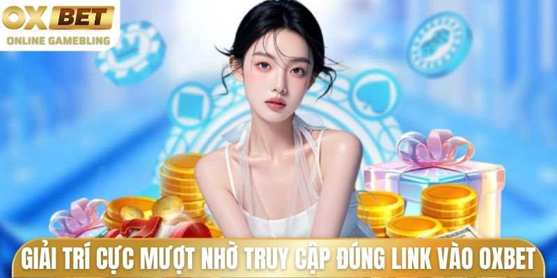 Giải trí cực mượt nhờ truy cập đúng link vào Oxbet