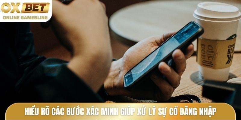 Hiểu rõ các bước xác minh giúp xử lý sự cố đăng nhập