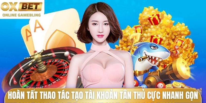Hoàn tất thao tác tạo tài khoản tân thủ cực nhanh gọn