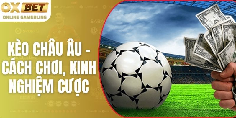 Kèo Châu Âu - Cách Chơi, Kinh Nghiệm Cược Hiệu Quả 2025