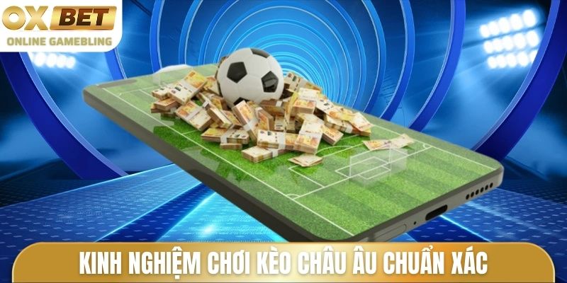 Kinh nghiệm chơi kèo châu Âu chuẩn xác nhất 2025