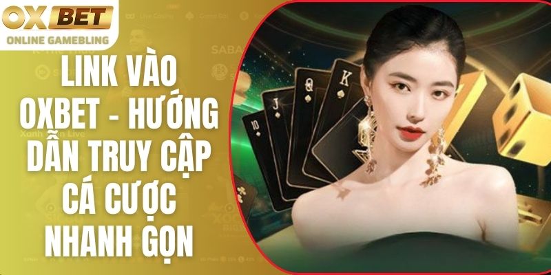 Link Vào Oxbet - Hướng Dẫn Truy Cập Cá Cược Nhanh Gọn