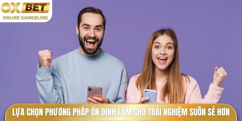 Lựa chọn phương pháp ổn định làm cho trải nghiệm suôn sẻ hơn