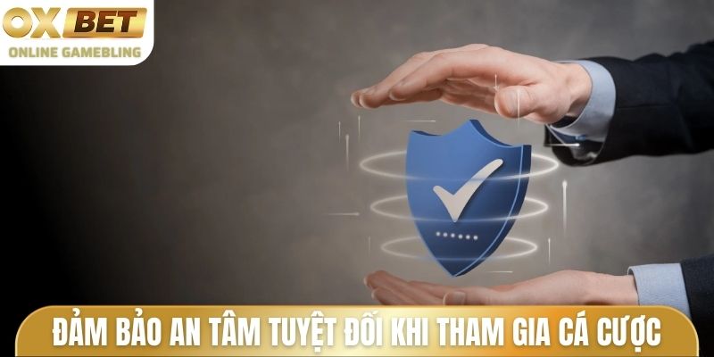 Nhà cái đảm bảo an tâm tuyệt đối khi tham gia cá cược