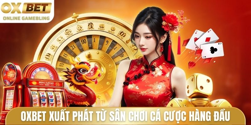 OXBET xuất phát từ sân chơi cá cược hàng đầu