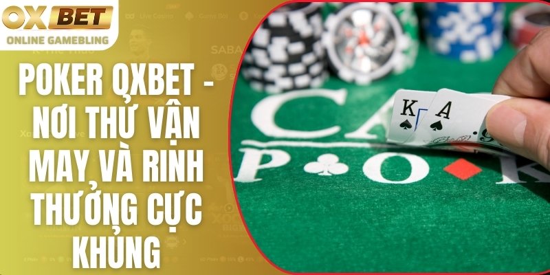 Poker OXBET - Nơi Thử Vận May Và Rinh Thưởng Cực Khủng