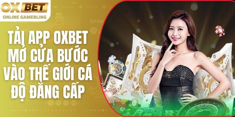 Tải App Oxbet - Mở Cửa Bước Vào Thế Giới Cá Độ Đẳng Cấp