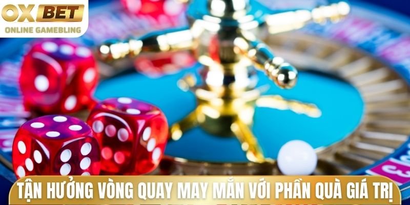 Tận hưởng vòng quay may mắn với phần quà giá trị