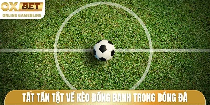 Tất tần tật về kèo đồng banh trong bóng đá 