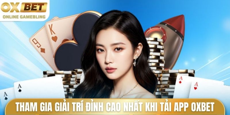Tham gia giải trí đỉnh cao nhất khi tải app Oxbet