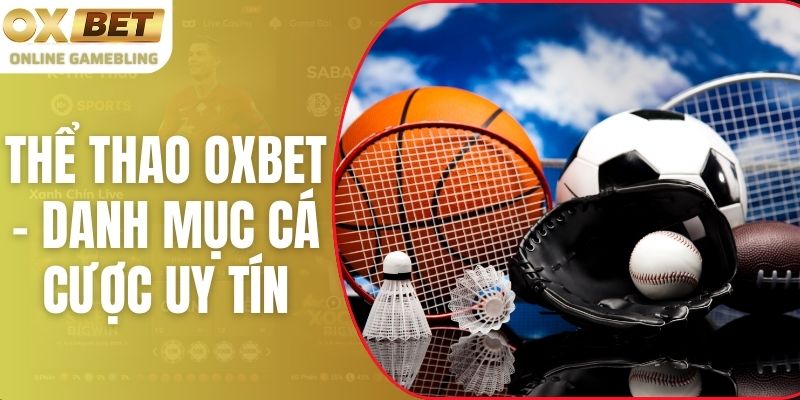 Thể Thao Oxbet - Danh Mục Cá Cược Uy Tín Với Đa Dạng Kèo