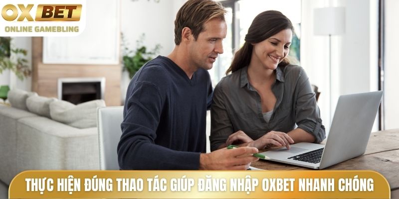 Thực hiện đúng thao tác giúp đăng nhập OXBET nhanh chóng