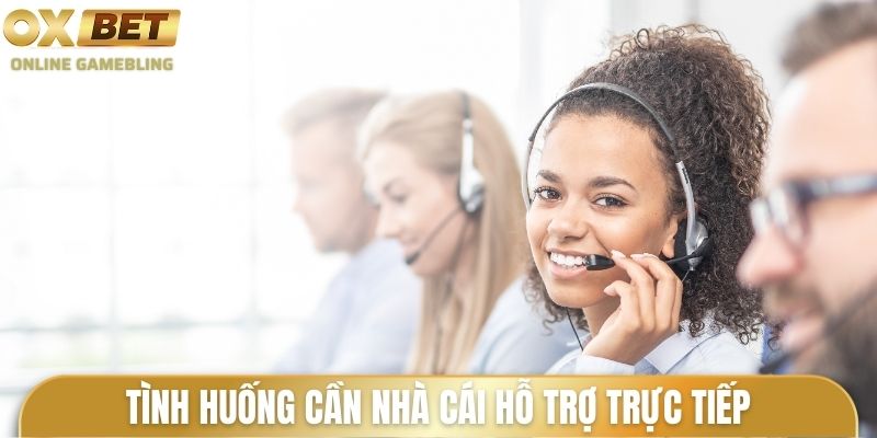 Tình huống cần nhà cái hỗ trợ trực tiếp